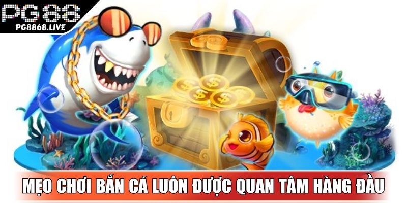 Mẹo chơi bắn cá luôn được quan tâm hàng đầu