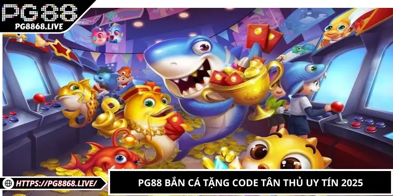 PG88 bắn cá tặng code tân thủ uy tín 2025